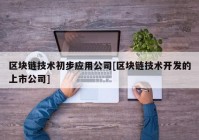 区块链技术初步应用公司[区块链技术开发的上市公司]