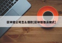 区块链公司怎么借款[区块链借贷模式]