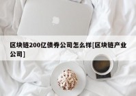 区块链200亿债券公司怎么样[区块链产业公司]