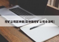 挖矿公司区块链[区块链挖矿公司合法吗]