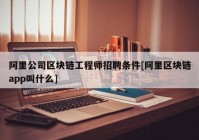 阿里公司区块链工程师招聘条件[阿里区块链app叫什么]