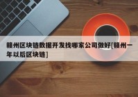 赣州区块链数据开发找哪家公司做好[赣州一年以后区块链]