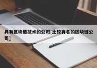 具有区块链技术的公司[比较有名的区块链公司]