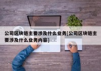 公司区块链主要涉及什么业务[公司区块链主要涉及什么业务内容]