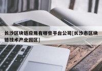 长沙区块链应用有哪些平台公司[长沙市区块链技术产业园区]