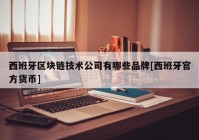 西班牙区块链技术公司有哪些品牌[西班牙官方货币]