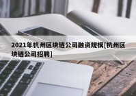 2021年杭州区块链公司融资规模[杭州区块链公司招聘]